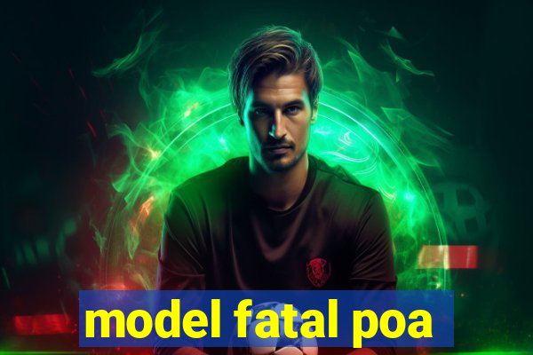 model fatal poa